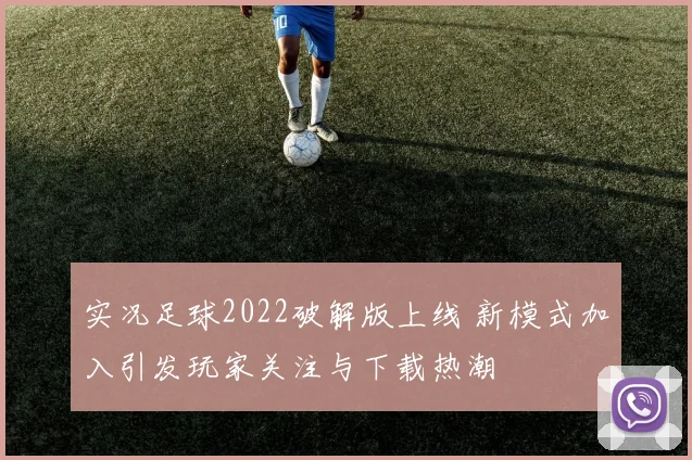 实况足球2022破解版上线 新模式加入引发玩家关注与下载热潮